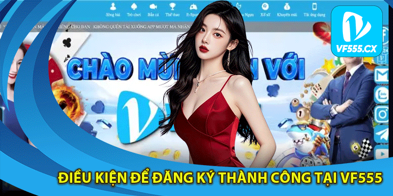 Điều kiện để đăng ký thành công tại Vf555