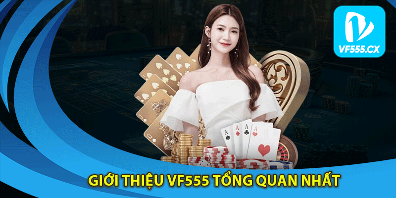 Giới thiệu Vf555 tổng quan nhất