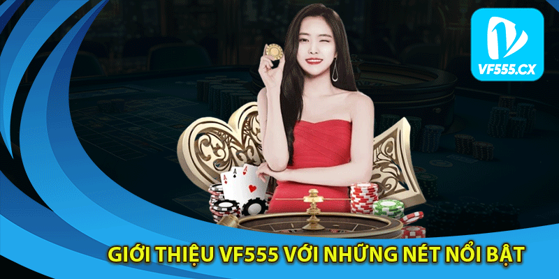 Giới thiệu Vf555 với những nét nổi bật