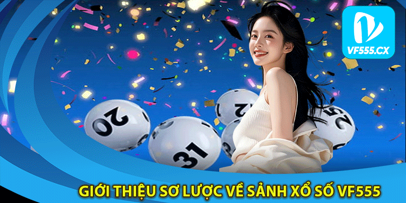 Giới thiệu sơ lược về sảnh xổ số Vf555