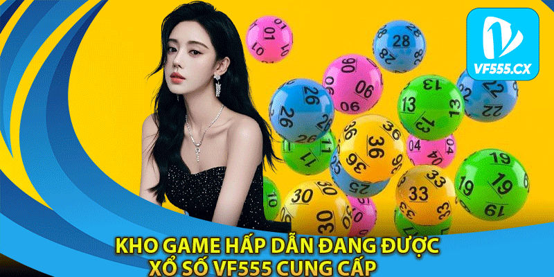 Kho game hấp dẫn đang được xổ số Vf555 cung cấp