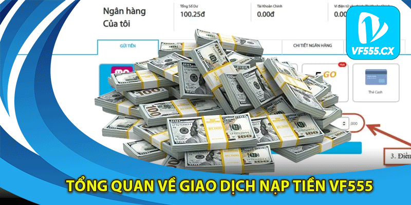 Tổng quan về giao dịch nạp tiền Vf555