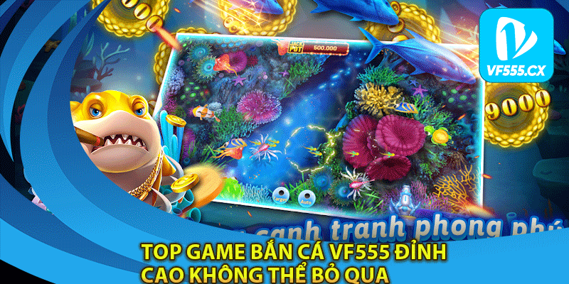 Top game bắn cá Vf555 đỉnh cao không thể bỏ qua